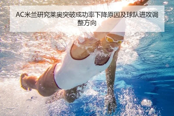 AC米兰研究莱奥突破成功率下降原因及球队进攻调整方向
